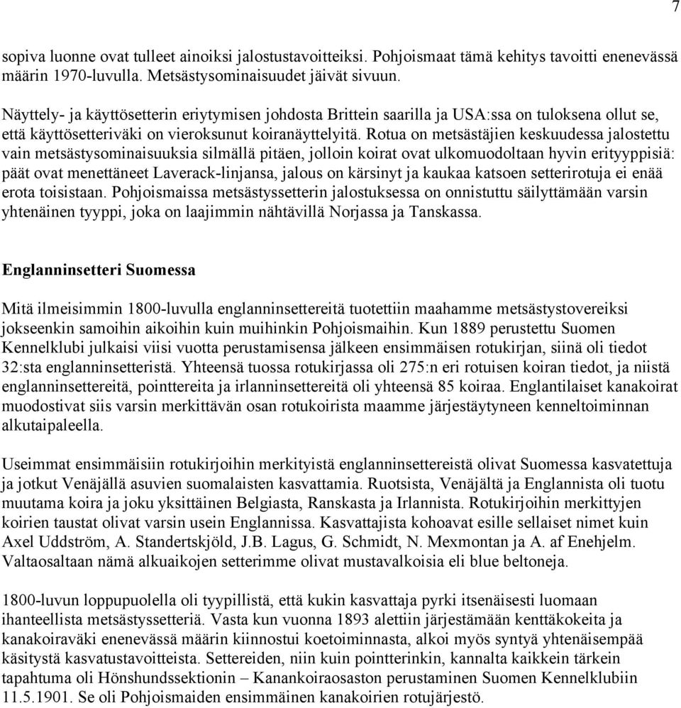 Rotua on metsästäjien keskuudessa jalostettu vain metsästysominaisuuksia silmällä pitäen, jolloin koirat ovat ulkomuodoltaan hyvin erityyppisiä: päät ovat menettäneet Laverack-linjansa, jalous on