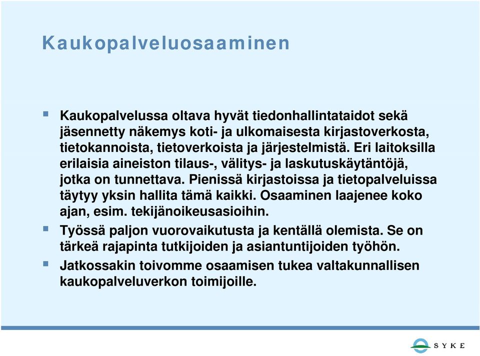 Pienissä kirjastoissa ja tietopalveluissa täytyy yksin hallita tämä kaikki. Osaaminen laajenee koko ajan, esim. tekijänoikeusasioihin.