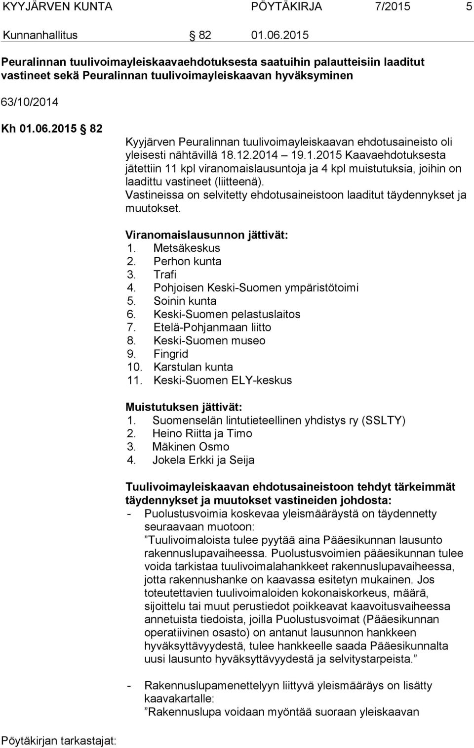 2015 82 Kyyjärven Peuralinnan tuulivoimayleiskaavan ehdotusaineisto oli yleisesti nähtävillä 18.12.2014 19.1.2015 Kaavaehdotuksesta jätettiin 11 kpl viranomaislausuntoja ja 4 kpl muistutuksia, joihin on laadittu vastineet (liitteenä).