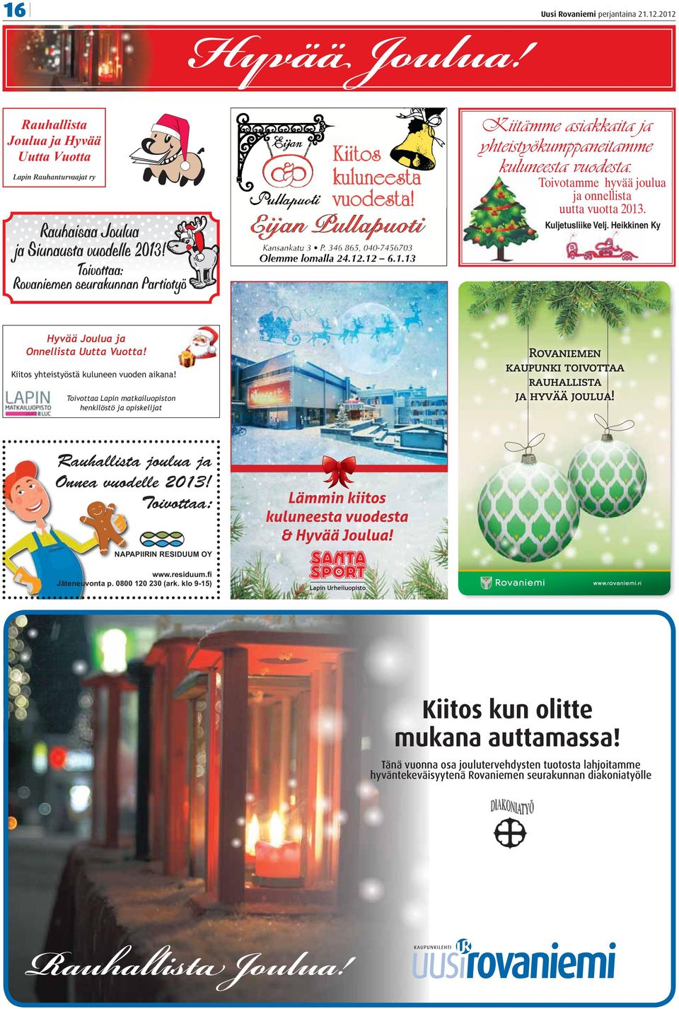Toivottaa Lapin matkailuopiston henkilöstö ja opiskelijat Rovaniemen kaupunki toivottaa rauhallista ja hyvää joulua! Rauhallista joulua ja Onnea vuodelle 2013!