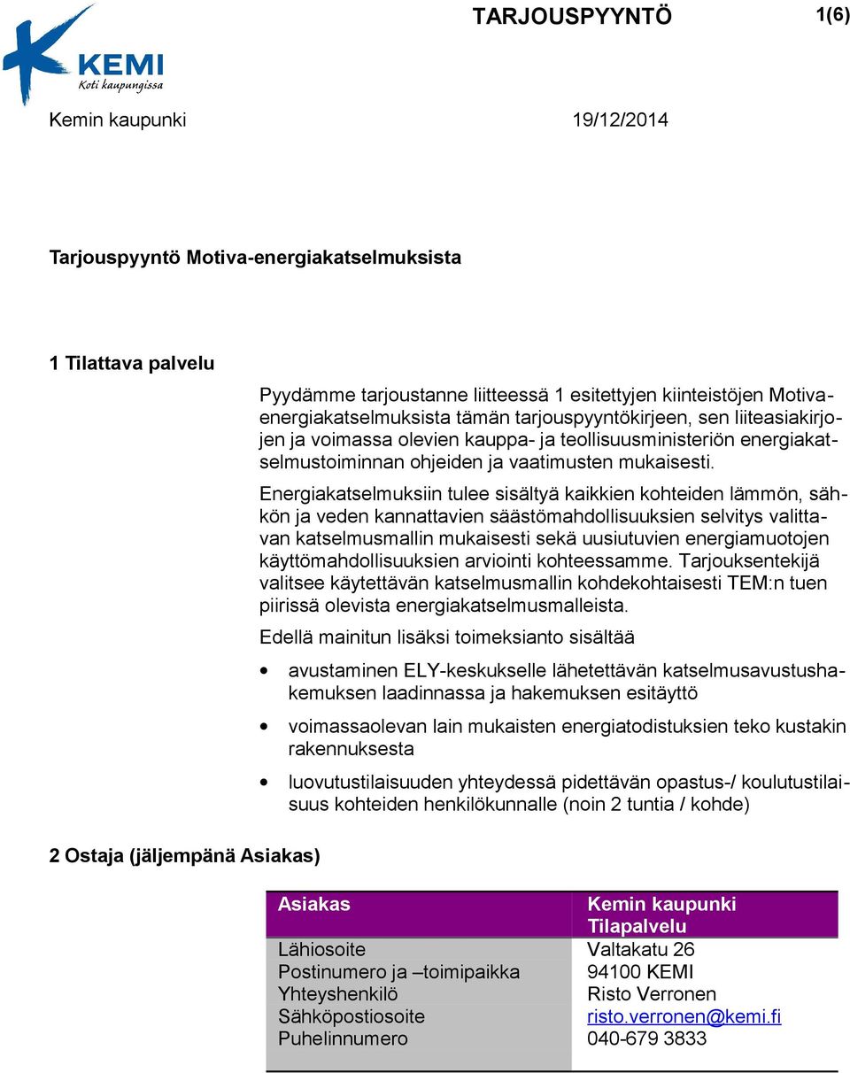 Energiakatselmuksiin tulee sisältyä kaikkien kohteiden lämmön, sähkön ja veden kannattavien säästömahdollisuuksien selvitys valittavan katselmusmallin mukaisesti sekä uusiutuvien energiamuotojen