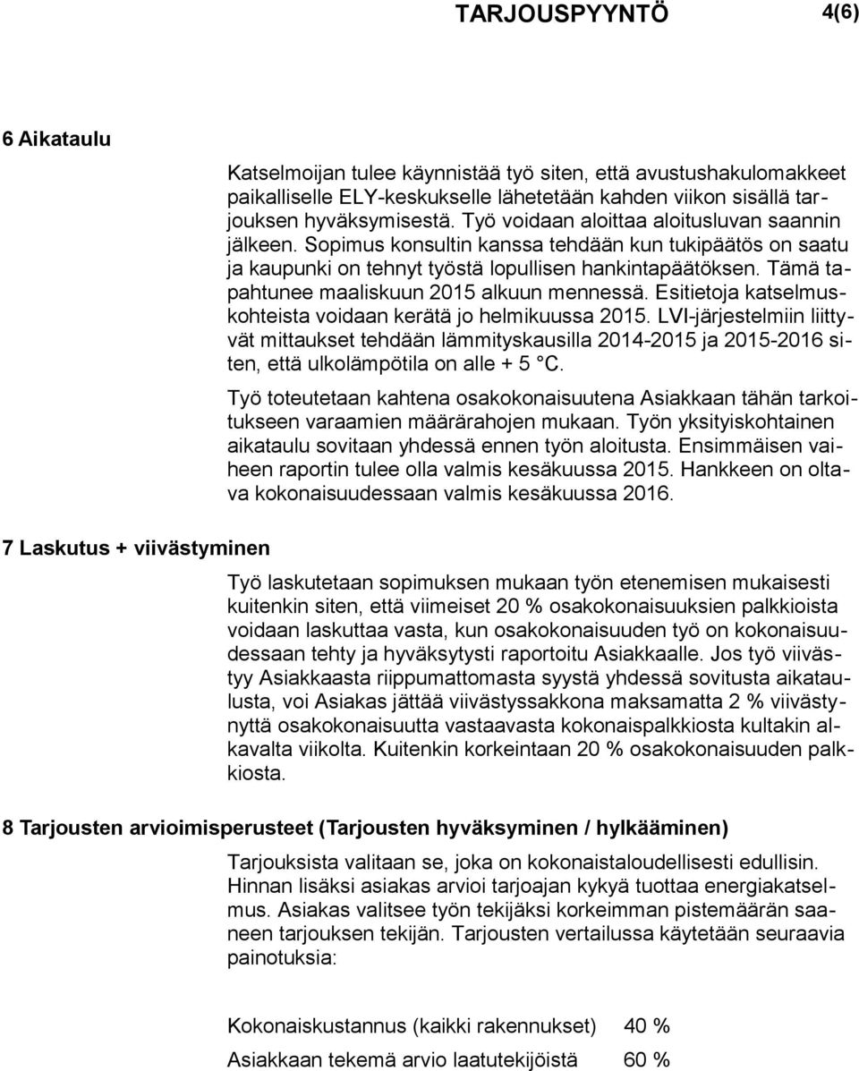 Tämä tapahtunee maaliskuun 2015 alkuun mennessä. Esitietoja katselmuskohteista voidaan kerätä jo helmikuussa 2015.