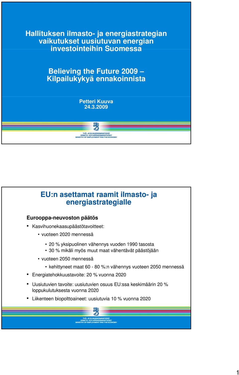 vuoden 1990 tasosta 30 % mikäli myös muut maat vähentävät päästöjään vuoteen 2050 mennessä kehittyneet maat 60-80 %:n vähennys vuoteen 2050 mennessä