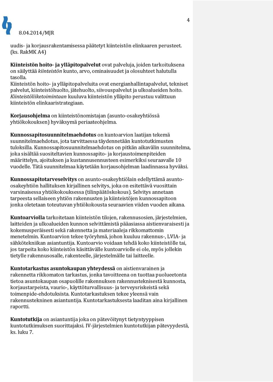 Kiinteistön hoito- ja ylläpitopalveluita ovat energianhallintapalvelut, tekniset palvelut, kiinteistöhuolto, jätehuolto, siivouspalvelut ja ulkoalueiden hoito.