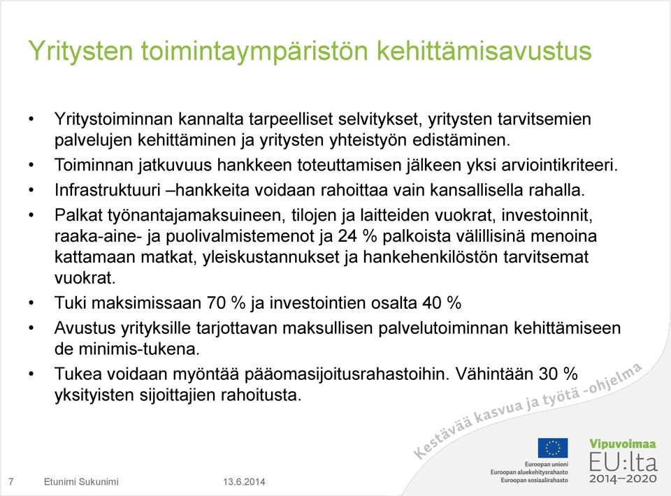 Palkat työnantajamaksuineen, tilojen ja laitteiden vuokrat, investoinnit, raaka-aine- ja puolivalmistemenot ja 24 % palkoista välillisinä menoina kattamaan matkat, yleiskustannukset ja
