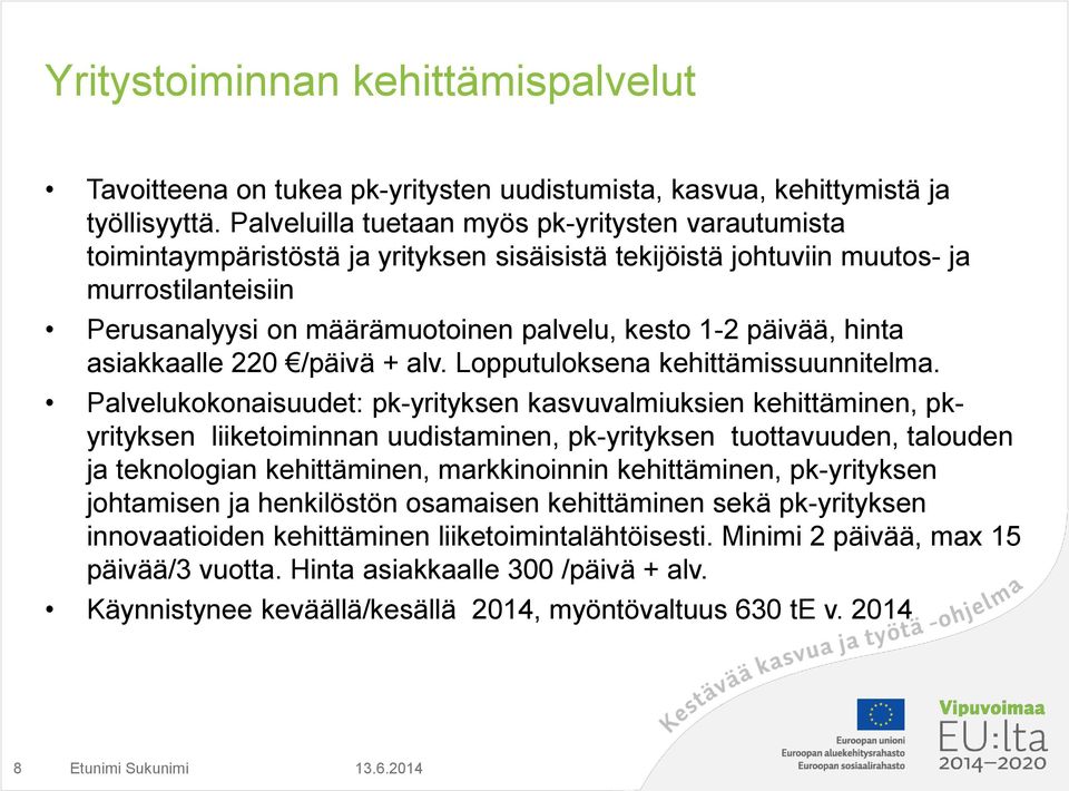 päivää, hinta asiakkaalle 220 /päivä + alv. Lopputuloksena kehittämissuunnitelma.