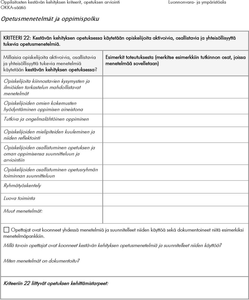 Esimerkit toteutuksesta (merkitse esimerkkiin tutkinnon osat, joissa menetelmää sovelletaan) Opiskelijoita kiinnostavien kysymysten ja ilmiöiden tarkastelun mahdollistavat menetelmät Opiskelijoiden