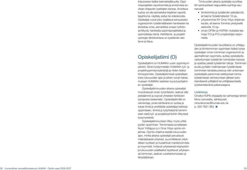 Opiskelijat voivat joko osallistua kampuksien organisoimiin työelämäläheisiin hankkeisiin tai ehdottaa omia, esimerkiksi omaan työhönsä liittyviä, hankkeita oppimisprojekteiksi ja opinnollistaa nämä.