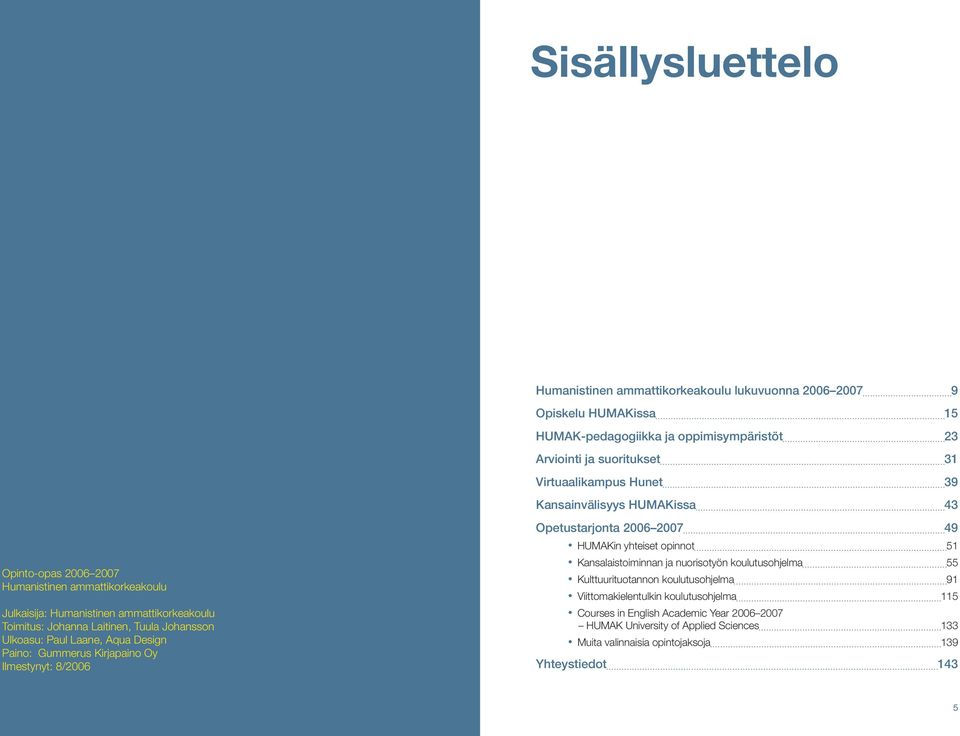 Aqua Design Paino: Gummerus Kirjapaino Oy Ilmestynyt: 8/2006 Opetustarjonta 2006 2007 49 HUMAKin yhteiset opinnot 51 Kansalaistoiminnan ja nuorisotyön koulutusohjelma 55 Kulttuurituotannon