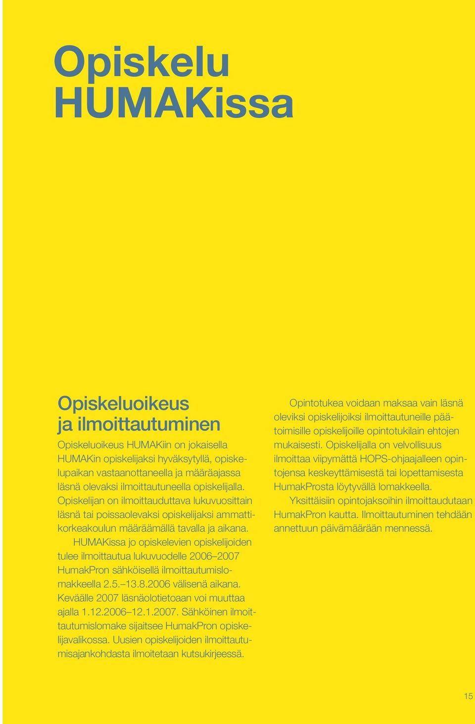 HUMAKissa jo opiskelevien opiskelijoiden tulee ilmoittautua lukuvuodelle 2006 2007 HumakPron sähköisellä ilmoittautumislomakkeella 2.5. 13.8.2006 välisenä aikana.