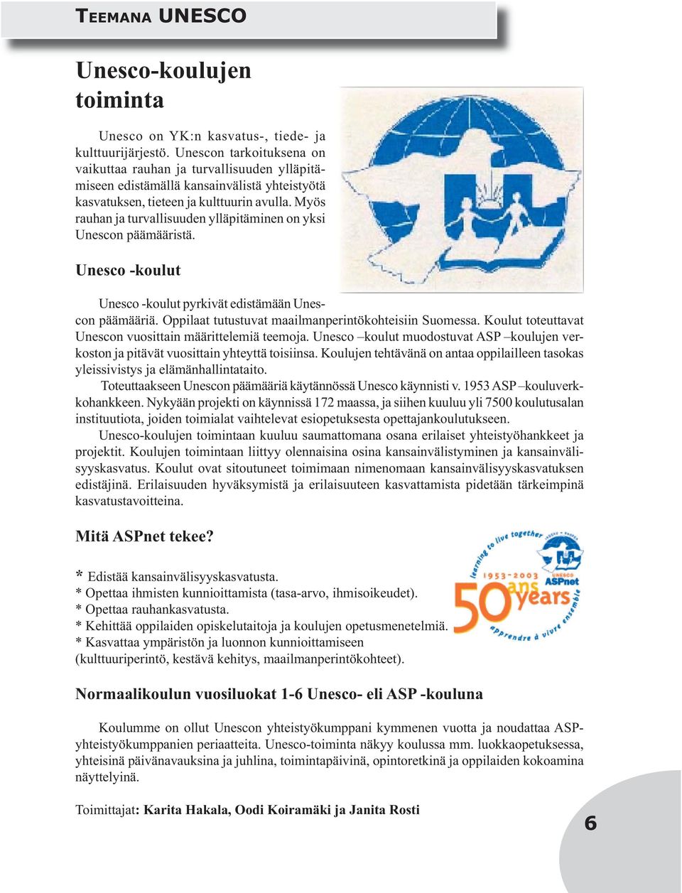 Myös rauhan ja turvallisuuden ylläpitäminen on yksi Unescon päämääristä. Unesco -koulut Unesco -koulut pyrkivät edistämään Unescon päämääriä. Oppilaat tutustuvat maailmanperintökohteisiin Suomessa.