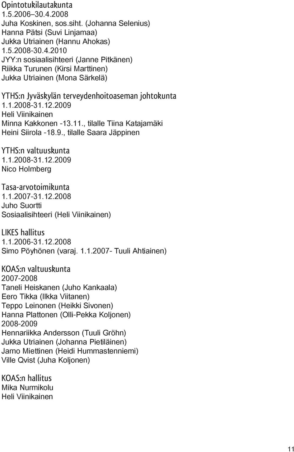 1.2007-31.12.2008 Juho Suortti Sosiaalisihteeri (Heli Viinikainen) LIKES hallitus 1.1.2006-31.12.2008 Simo Pöyhönen (varaj. 1.1.2007- Tuuli Ahtiainen) KOAS:n valtuuskunta 2007-2008 Taneli Heiskanen