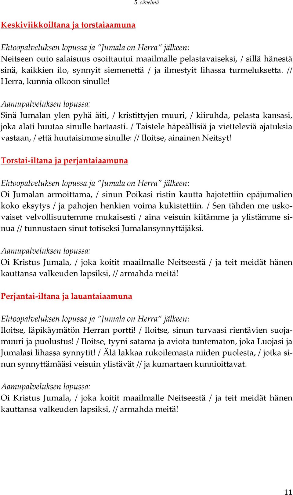 / Taistele häpeällisiä ja vietteleviä ajatuksia vastaan, / että huutaisimme sinulle: // Iloitse, ainainen Neitsyt!