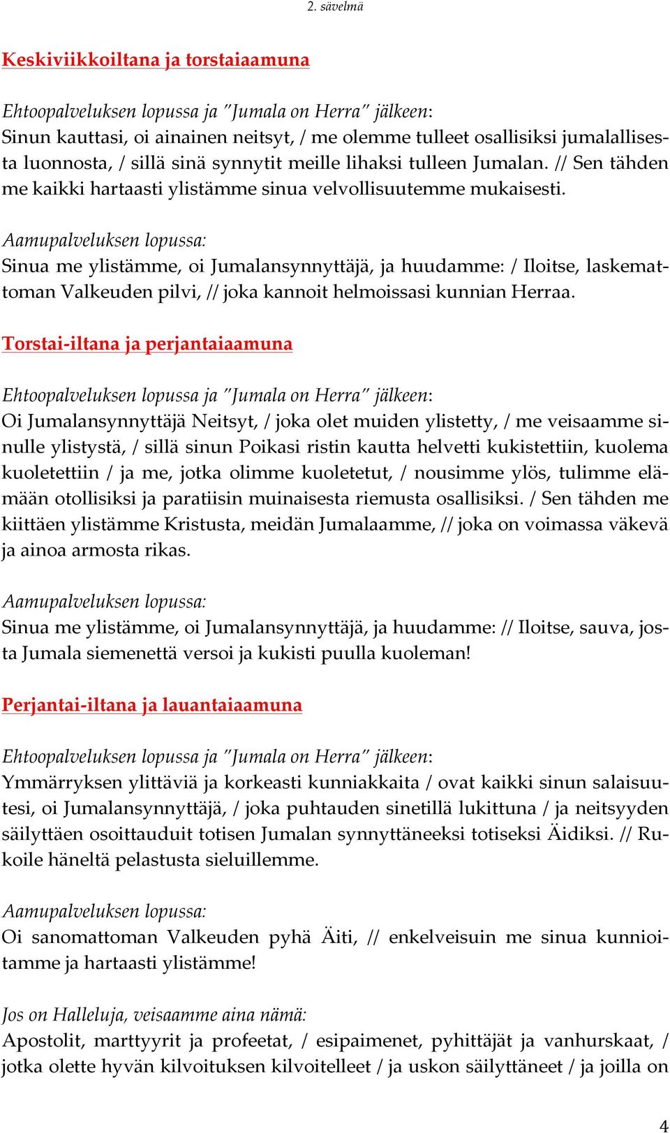 Sinua me ylistämme, oi Jumalansynnyttäjä, ja huudamme: / Iloitse, laskemat- toman Valkeuden pilvi, // joka kannoit helmoissasi kunnian Herraa.