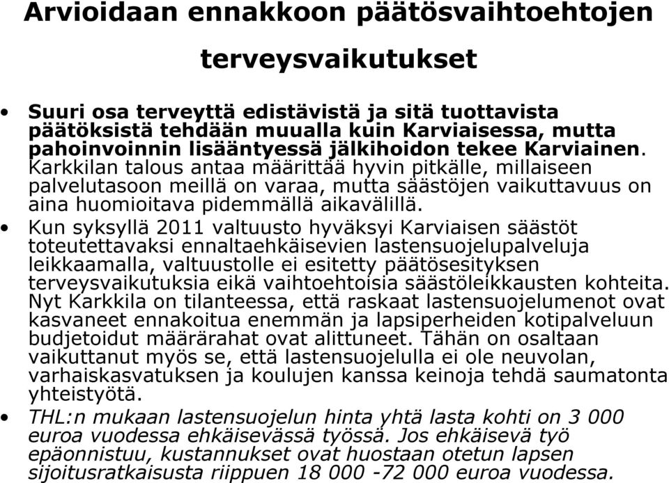 Kun syksyllä 2011 valtuusto hyväksyi Karviaisen säästöt toteutettavaksi ennaltaehkäisevien lastensuojelupalveluja leikkaamalla, valtuustolle ei esitetty päätösesityksen terveysvaikutuksia eikä