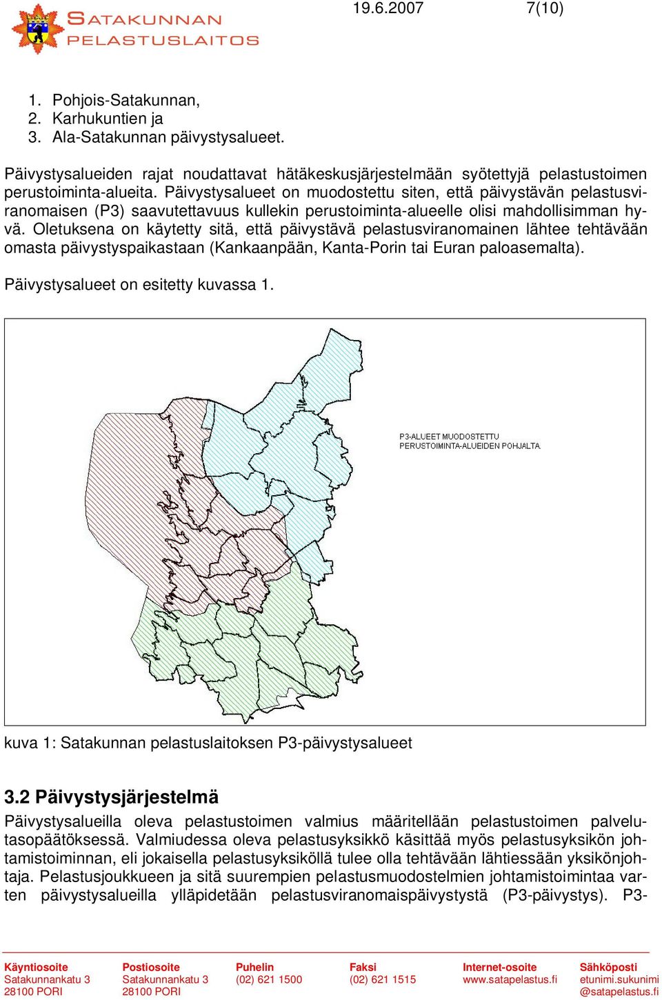 Päivystysalueet on muodostettu siten, että päivystävän pelastusviranomaisen (P3) saavutettavuus kullekin perustoiminta-alueelle olisi mahdollisimman hyvä.