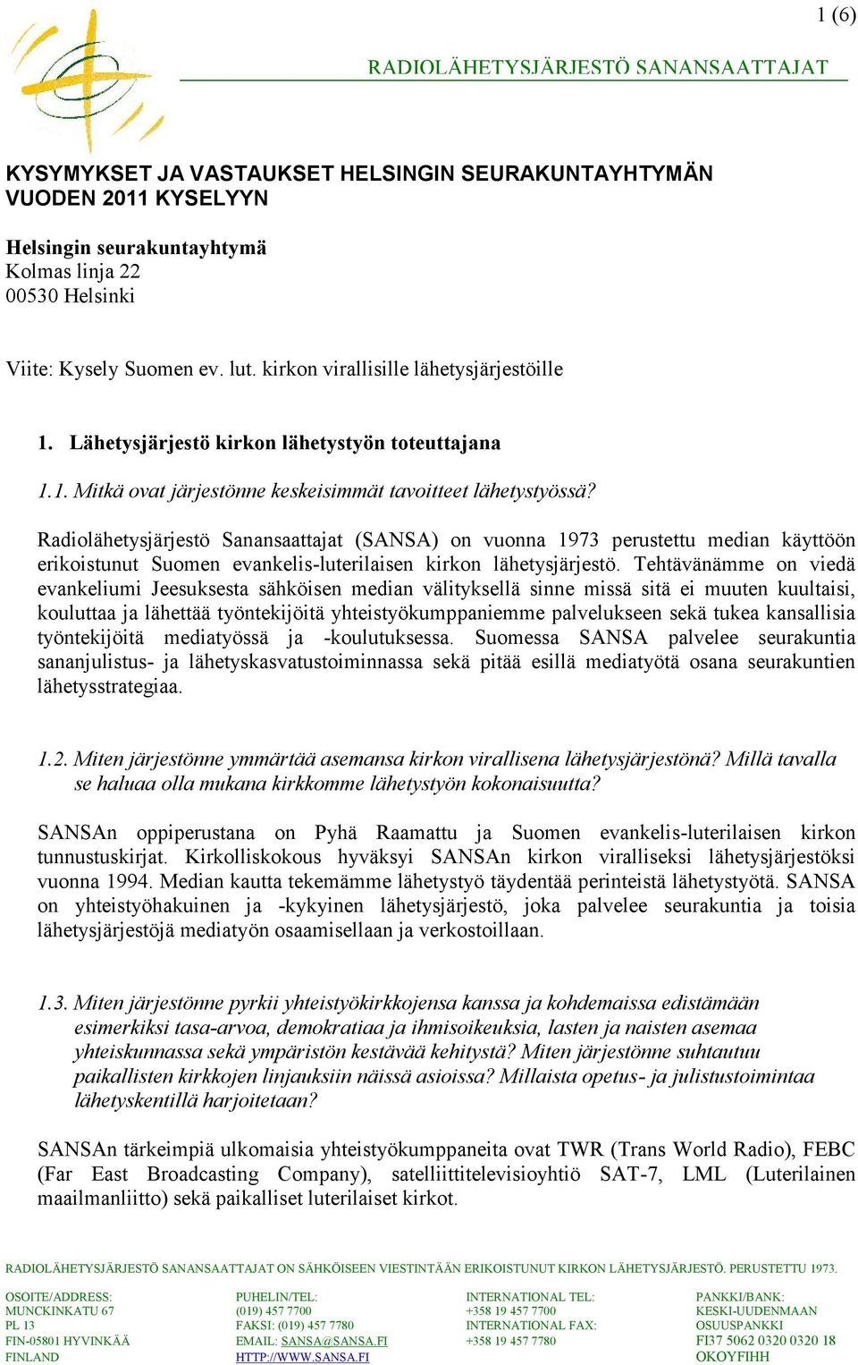 Radiolähetysjärjestö Sanansaattajat (SANSA) on vuonna 1973 perustettu median käyttöön erikoistunut Suomen evankelis-luterilaisen kirkon lähetysjärjestö.