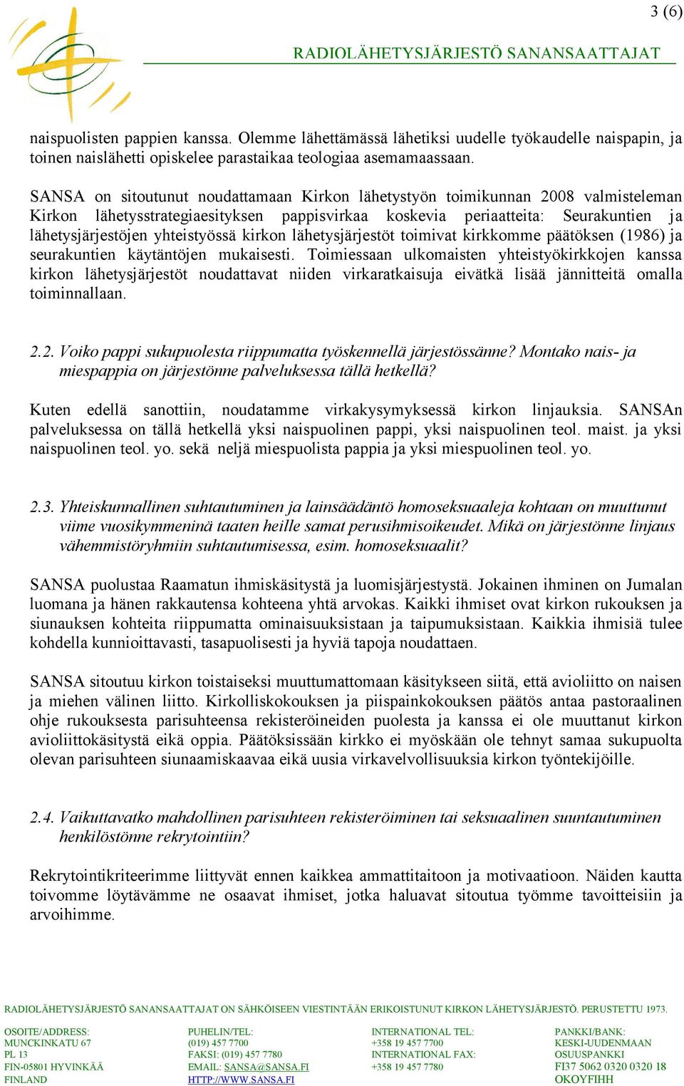 kirkon lähetysjärjestöt toimivat kirkkomme päätöksen (1986) ja seurakuntien käytäntöjen mukaisesti.