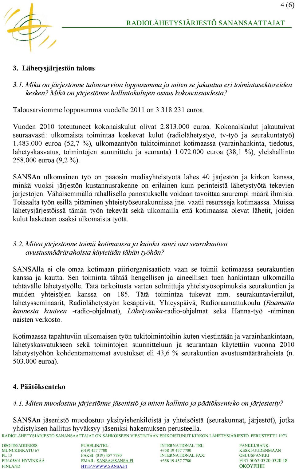 Kokonaiskulut jakautuivat seuraavasti: ulkomaista toimintaa koskevat kulut (radiolähetystyö, tv -työ ja seurakuntatyö) 1.483.