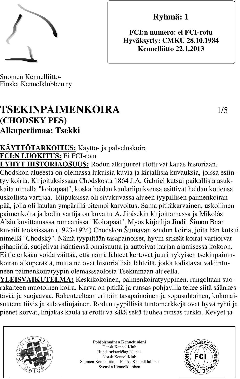 .1984 Kennelliitto 22.1.2013 Suomen Kennelliitto- Finska Kennelklubben ry TSEKINPAIMENKOIRA 1/5 (CHODSKY PES) Alkuperämaa: Tsekki KÄYTTÖTARKOITUS: Käyttö- ja palveluskoira FCI:N LUOKITUS: Ei FCI-rotu