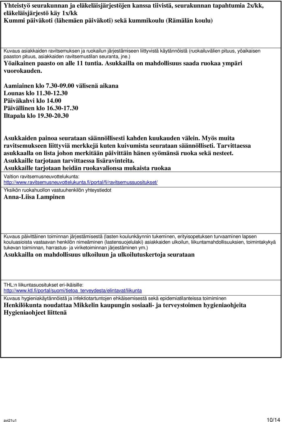 ) Yöaikainen paasto on alle 11 tuntia. Asukkailla on mahdollisuus saada ruokaa ympäri vuorokauden. Aamiainen klo 7.30-09.00 välisenä aikana Lounas klo 11.30-12.30 Päiväkahvi klo 14.