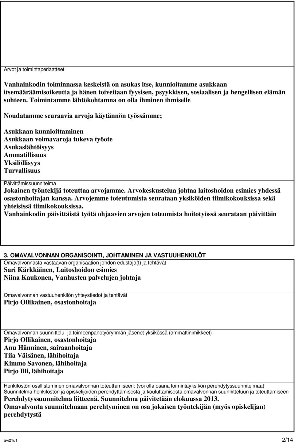 Toimintamme lähtökohtamna on olla ihminen ihmiselle Noudatamme seuraavia arvoja käytännön työssämme; Asukkaan kunnioittaminen Asukkaan voimavaroja tukeva työote Asukaslähtöisyys Ammatillisuus