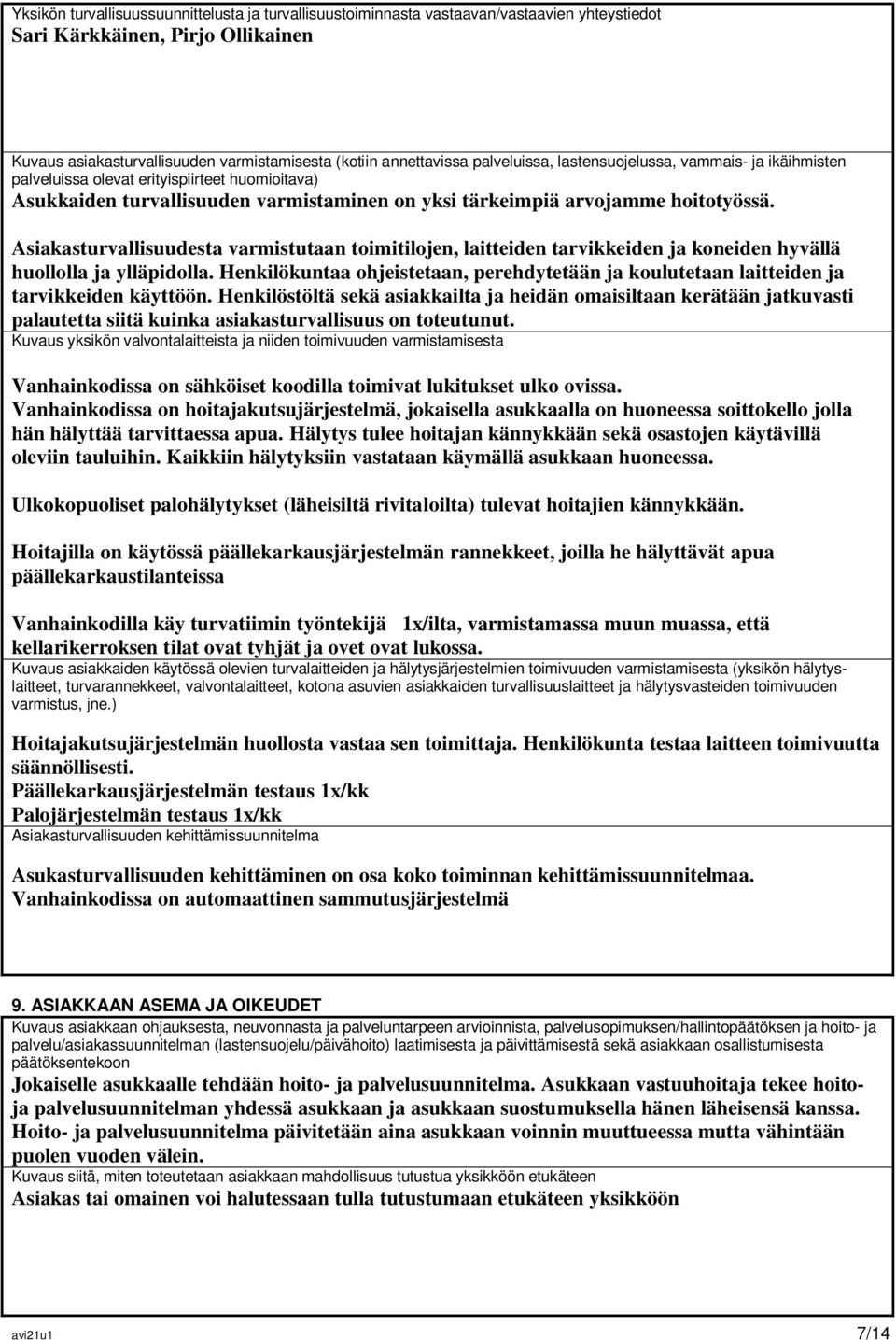 Asiakasturvallisuudesta varmistutaan toimitilojen, laitteiden tarvikkeiden ja koneiden hyvällä huollolla ja ylläpidolla.