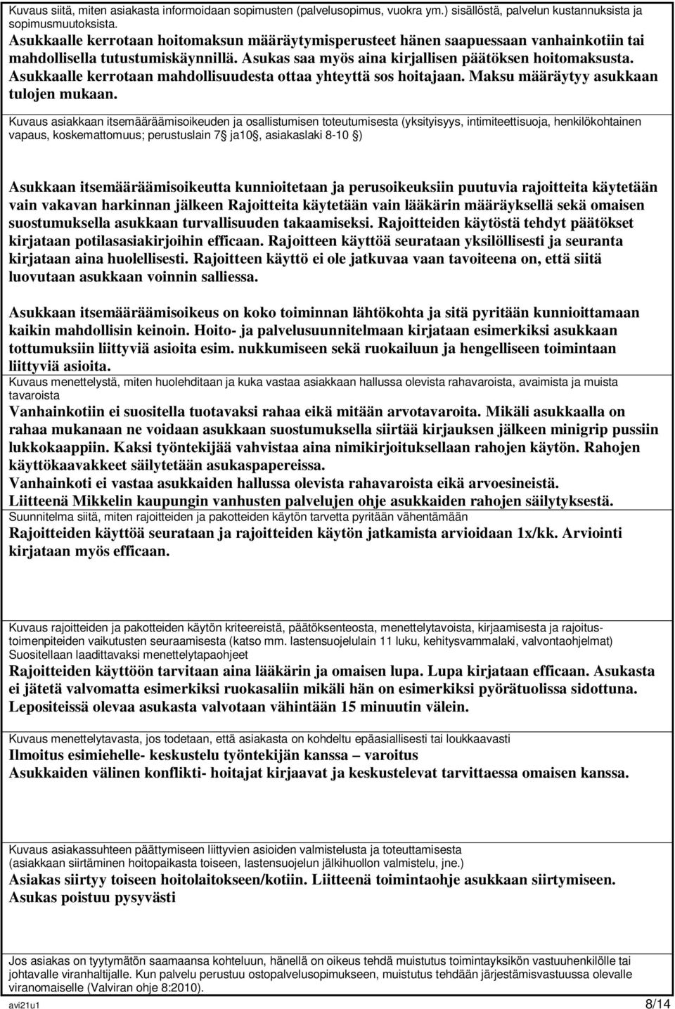 Asukkaalle kerrotaan mahdollisuudesta ottaa yhteyttä sos hoitajaan. Maksu määräytyy asukkaan tulojen mukaan.