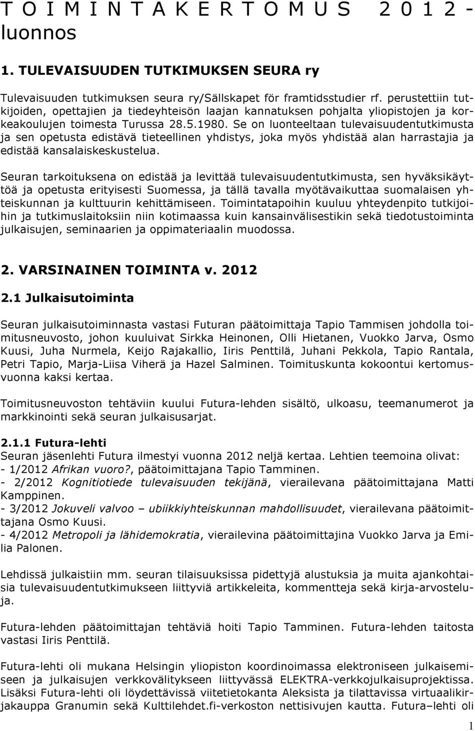 Se on luonteeltaan tulevaisuudentutkimusta ja sen opetusta edistävä tieteellinen yhdistys, joka myös yhdistää alan harrastajia ja edistää kansalaiskeskustelua.