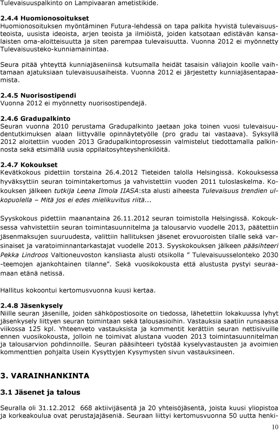 oma-aloitteisuutta ja siten parempaa tulevaisuutta. Vuonna 2012 ei myönnetty Tulevaisuusteko-kunniamainintaa.