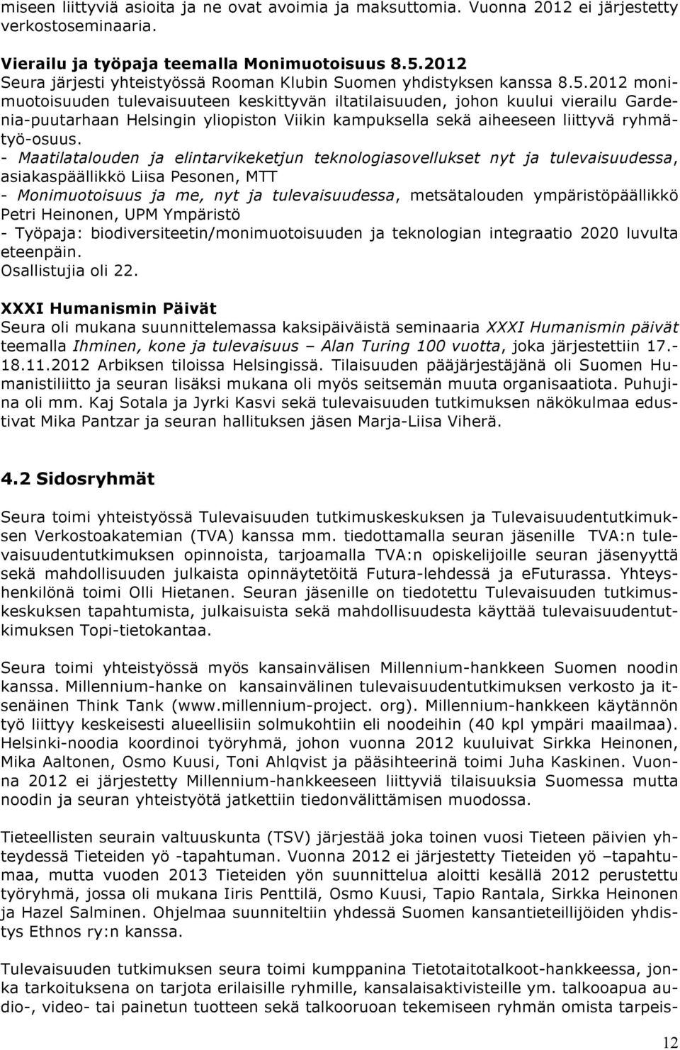 2012 monimuotoisuuden tulevaisuuteen keskittyvän iltatilaisuuden, johon kuului vierailu Gardenia-puutarhaan Helsingin yliopiston Viikin kampuksella sekä aiheeseen liittyvä ryhmätyö-osuus.