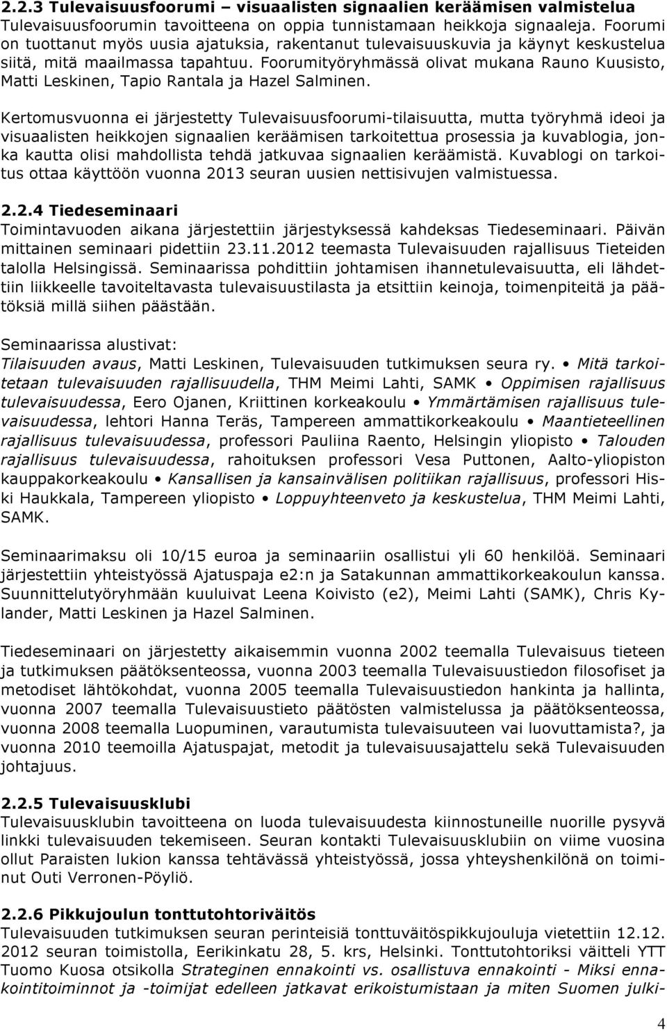 Foorumityöryhmässä olivat mukana Rauno Kuusisto, Matti Leskinen, Tapio Rantala ja Hazel Salminen.
