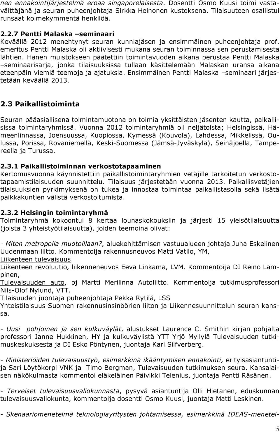 emeritus Pentti Malaska oli aktiivisesti mukana seuran toiminnassa sen perustamisesta lähtien.