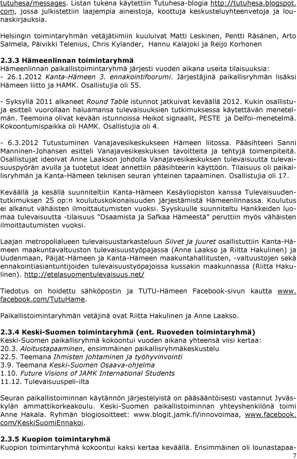 3 Hämeenlinnan toimintaryhmä Hämeenlinnan paikallistoimintaryhmä järjesti vuoden aikana useita tilaisuuksia: - 26.1.2012 Kanta-Hämeen 3. ennakointifoorumi.