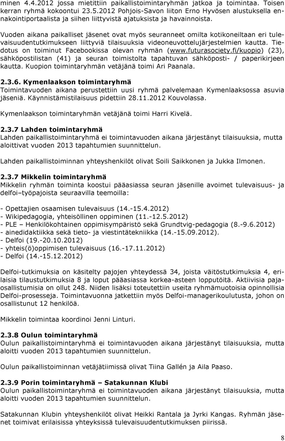 Vuoden aikana paikalliset jäsenet ovat myös seuranneet omilta kotikoneiltaan eri tulevaisuudentutkimukseen liittyviä tilaisuuksia videoneuvottelujärjestelmien kautta.