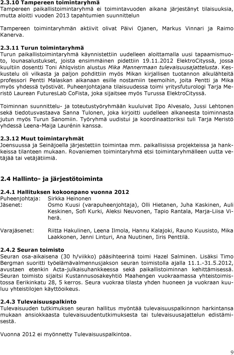 11 Turun toimintaryhmä Turun paikallistoimintaryhmä käynnistettiin uudelleen aloittamalla uusi tapaamismuoto, lounasalustukset, joista ensimmäinen pidettiin 19.11.2012 ElektroCityssä, jossa kuultiin dosentti Toni Ahlqvistin alustus Mika Mannermaan tulevaisuusajattelusta.