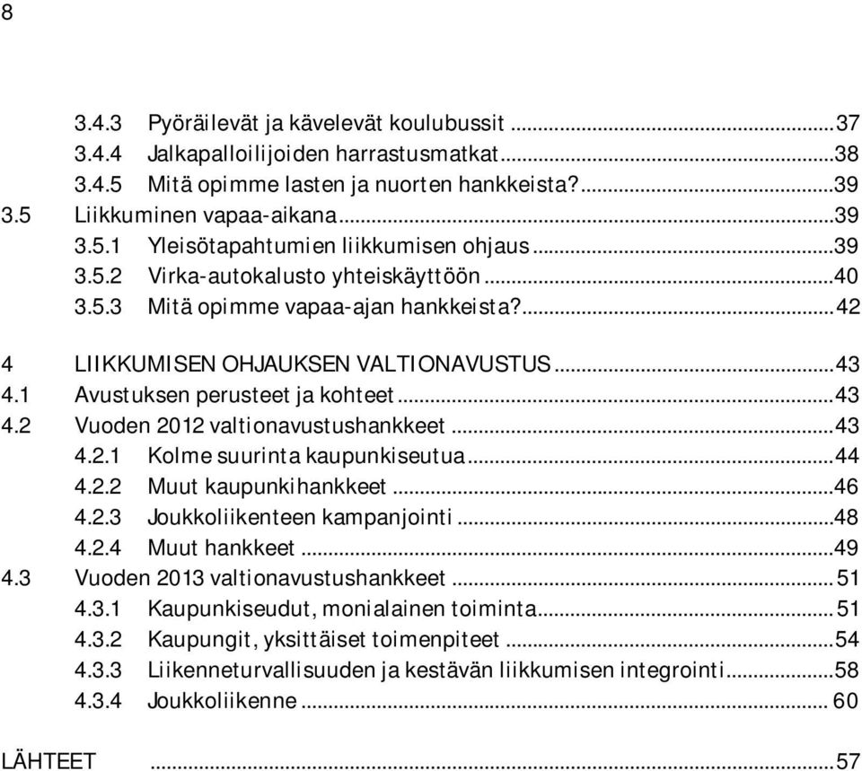 .. 43 4.2.1 Kolme suurinta kaupunkiseutua... 44 4.2.2 Muut kaupunkihankkeet... 46 4.2.3 Joukkoliikenteen kampanjointi... 48 4.2.4 Muut hankkeet... 49 4.3 Vuoden 2013 valtionavustushankkeet... 51 4.3.1 Kaupunkiseudut, monialainen toiminta.