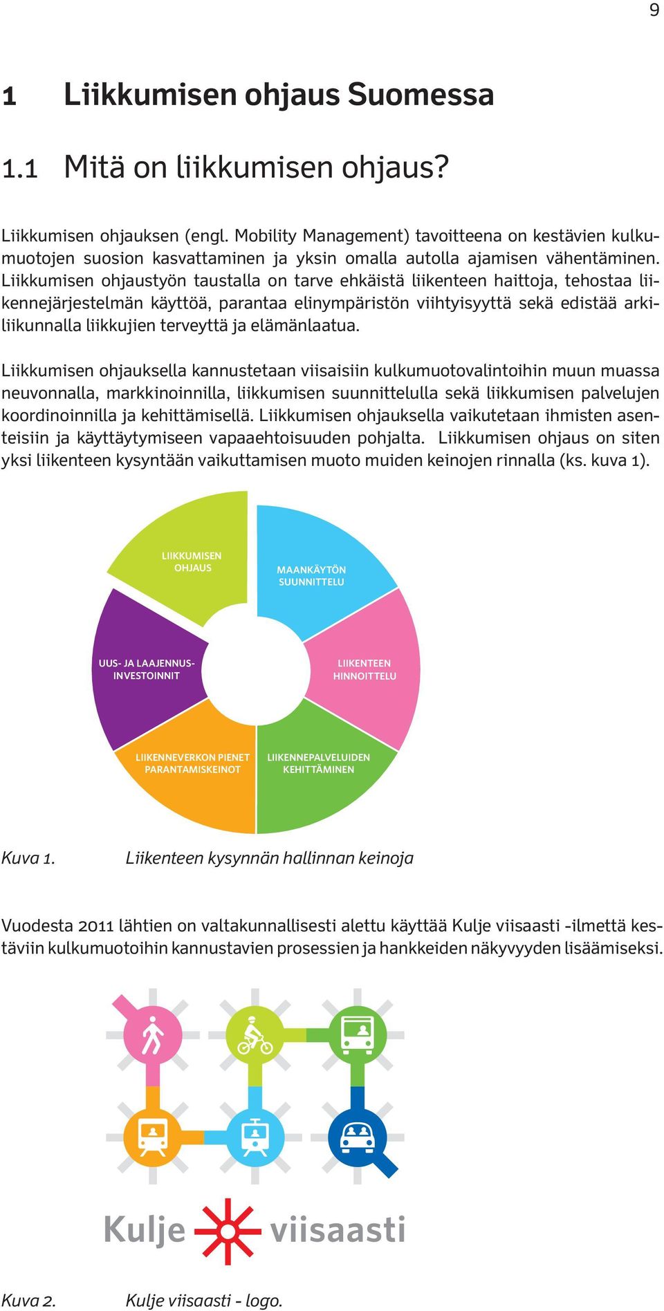 Liikkumisen ohjaustyön taustalla on tarve ehkäistä liikenteen haittoja, tehostaa liikennejärjestelmän käyttöä, parantaa elinympäristön viihtyisyyttä sekä edistää arkiliikunnalla liikkujien terveyttä