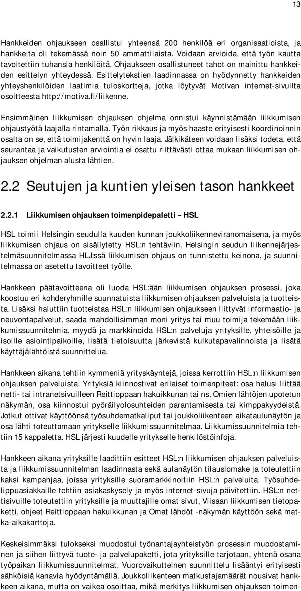 Esittelytekstien laadinnassa on hyödynnetty hankkeiden yhteyshenkilöiden laatimia tuloskortteja, jotka löytyvät Motivan internet-sivuilta osoitteesta http://motiva.fi/liikenne.