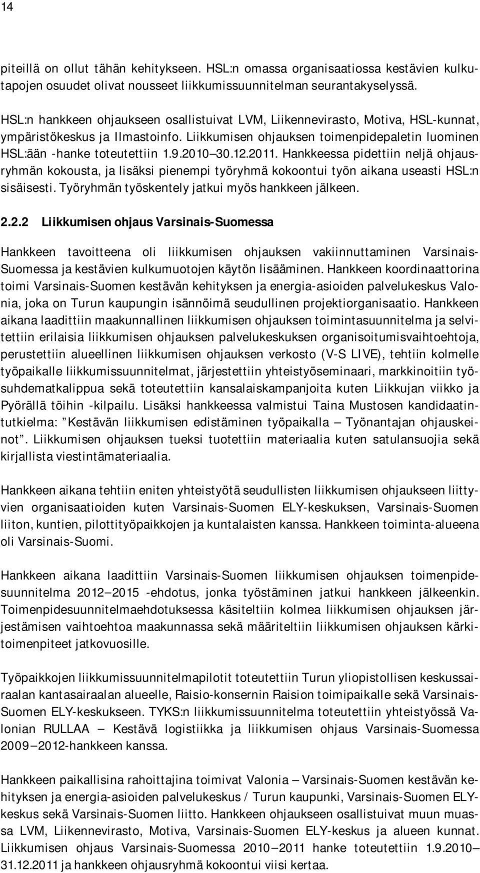 2010 30.12.2011. Hankkeessa pidettiin neljä ohjausryhmän kokousta, ja lisäksi pienempi työryhmä kokoontui työn aikana useasti HSL:n sisäisesti. Työryhmän työskentely jatkui myös hankkeen jälkeen. 2.2.2 Liikkumisen ohjaus Varsinais-Suomessa Hankkeen tavoitteena oli liikkumisen ohjauksen vakiinnuttaminen Varsinais- Suomessa ja kestävien kulkumuotojen käytön lisääminen.