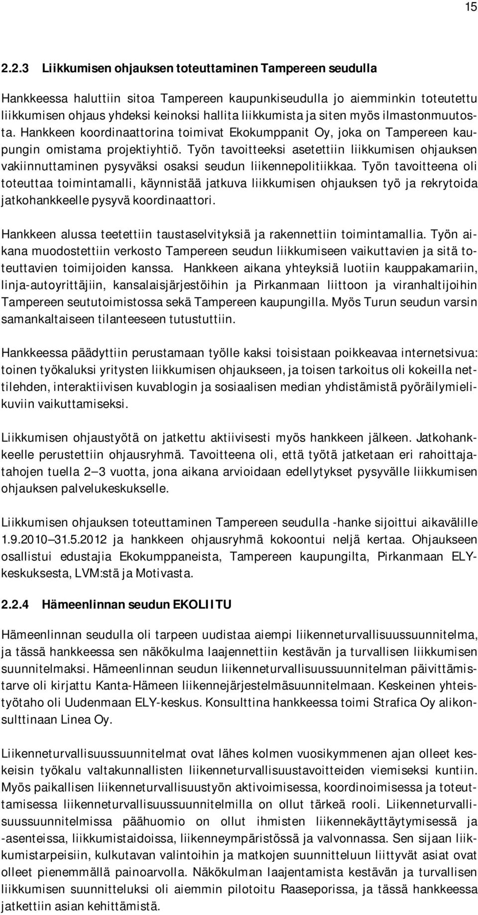 Työn tavoitteeksi asetettiin liikkumisen ohjauksen vakiinnuttaminen pysyväksi osaksi seudun liikennepolitiikkaa.