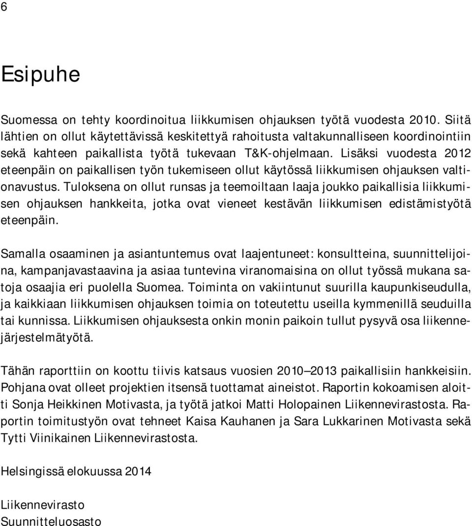 Lisäksi vuodesta 2012 eteenpäin on paikallisen työn tukemiseen ollut käytössä liikkumisen ohjauksen valtionavustus.