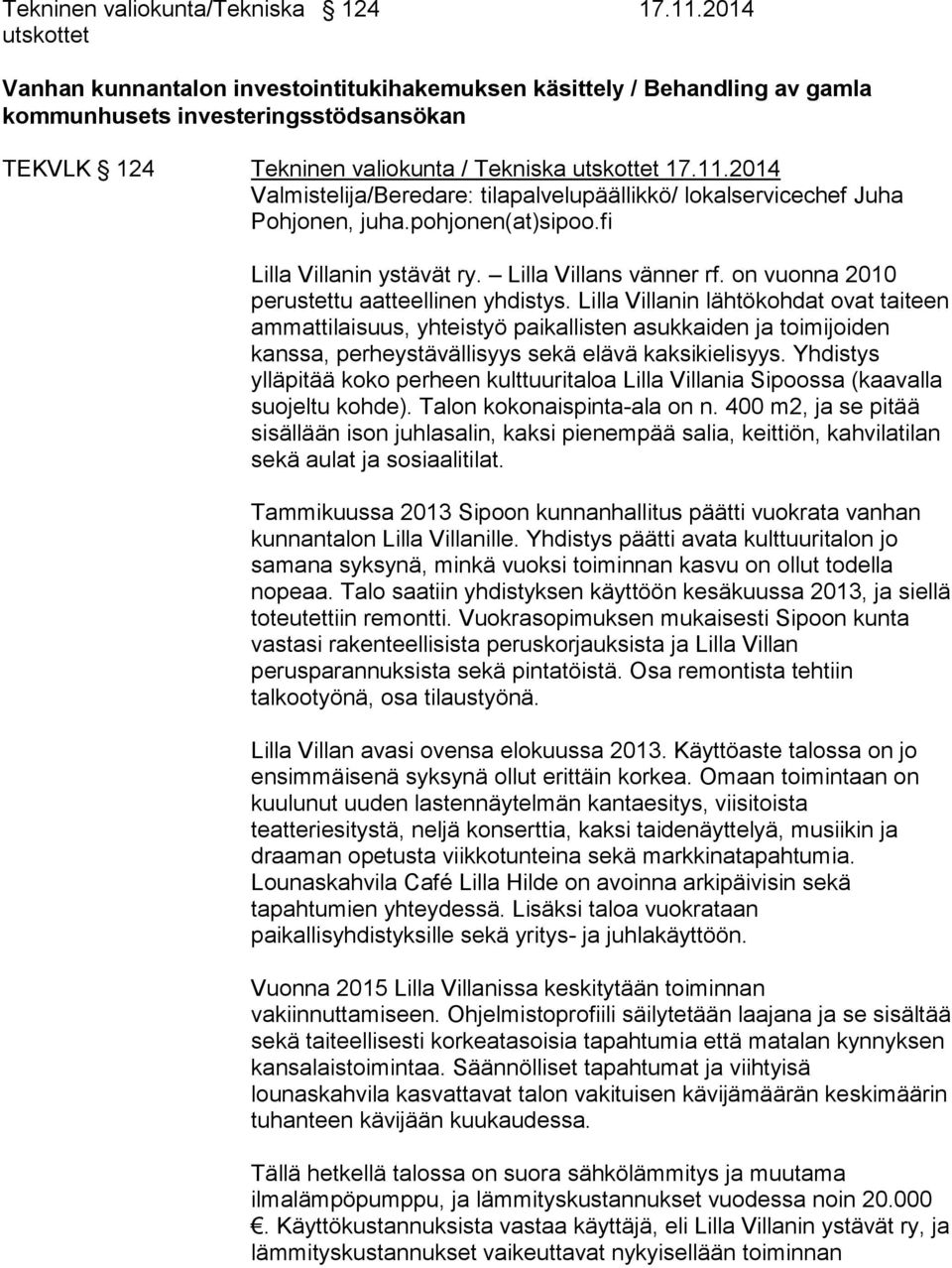 2014 Valmistelija/Beredare: tilapalvelupäällikkö/ lokalservicechef Juha Pohjonen, juha.pohjonen(at)sipoo.fi Lilla Villanin ystävät ry. Lilla Villans vänner rf.