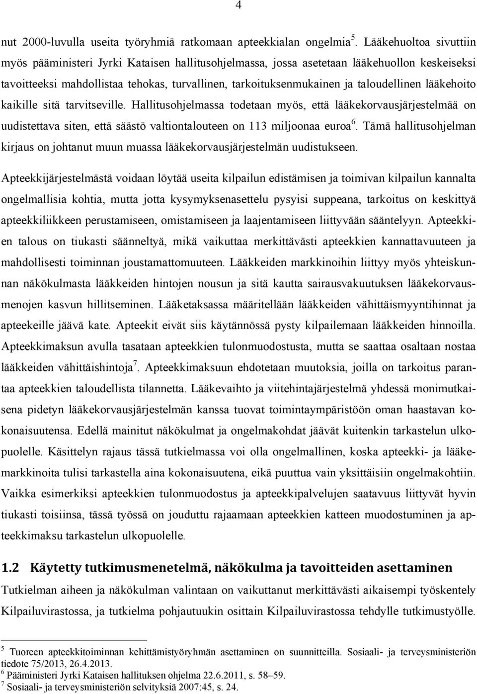 taloudellinen lääkehoito kaikille sitä tarvitseville. Hallitusohjelmassa todetaan myös, että lääkekorvausjärjestelmää on uudistettava siten, että säästö valtiontalouteen on 113 miljoonaa euroa 6.