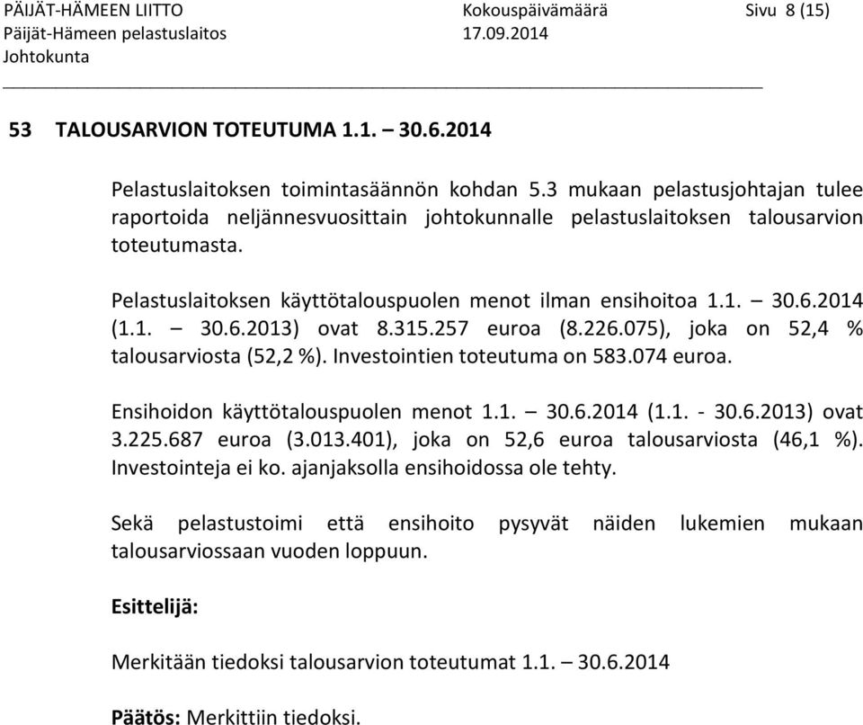 1. 30.6.2013) ovat 8.315.257 euroa (8.226.075), joka on 52,4 % talousarviosta (52,2 %). Investointien toteutuma on 583.074 euroa. Ensihoidon käyttötalouspuolen menot 1.1. 30.6.2014 (1.1. - 30.6.2013) ovat 3.