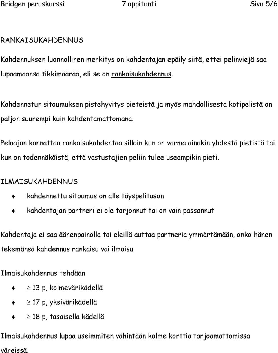 Pelaajan kannattaa rankaisukahdentaa silloin kun on varma ainakin yhdestä pietistä tai kun on todennäköistä, että vastustajien peliin tulee useampikin pieti.