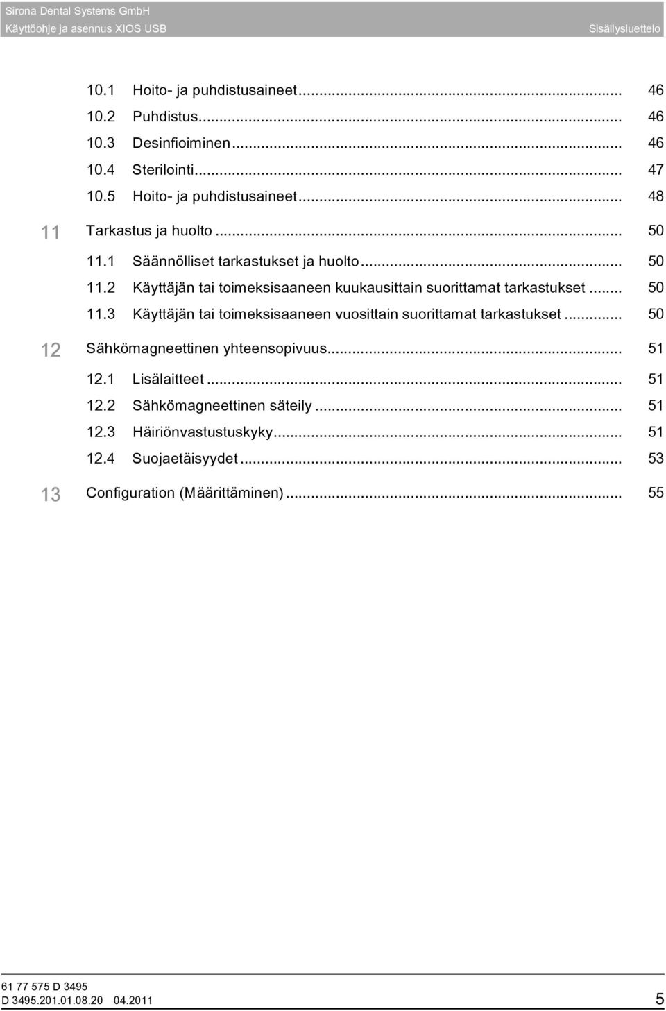 .. 50 11.3 Käyttäjän tai toimeksisaaneen vuosittain suorittamat tarkastukset... 50 12 Sähkömagneettinen yhteensopivuus... 51 12.1 Lisälaitteet... 51 12.2 Sähkömagneettinen säteily.