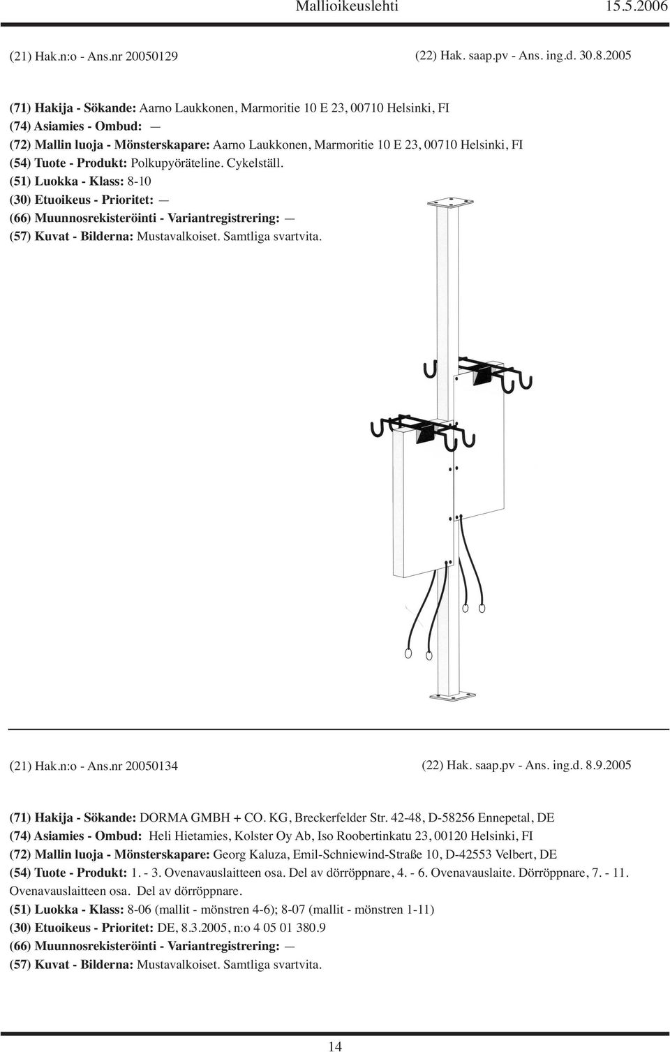 (54) Tuote - Produkt: Polkupyöräteline. Cykelställ. (51) Luokka - Klass: 8-10 (21) Hak.n:o - Ans.nr 20050134 (22) Hak. saap.pv - Ans. ing.d. 8.9.2005 (71) Hakija - Sökande: DORMA GMBH + CO.