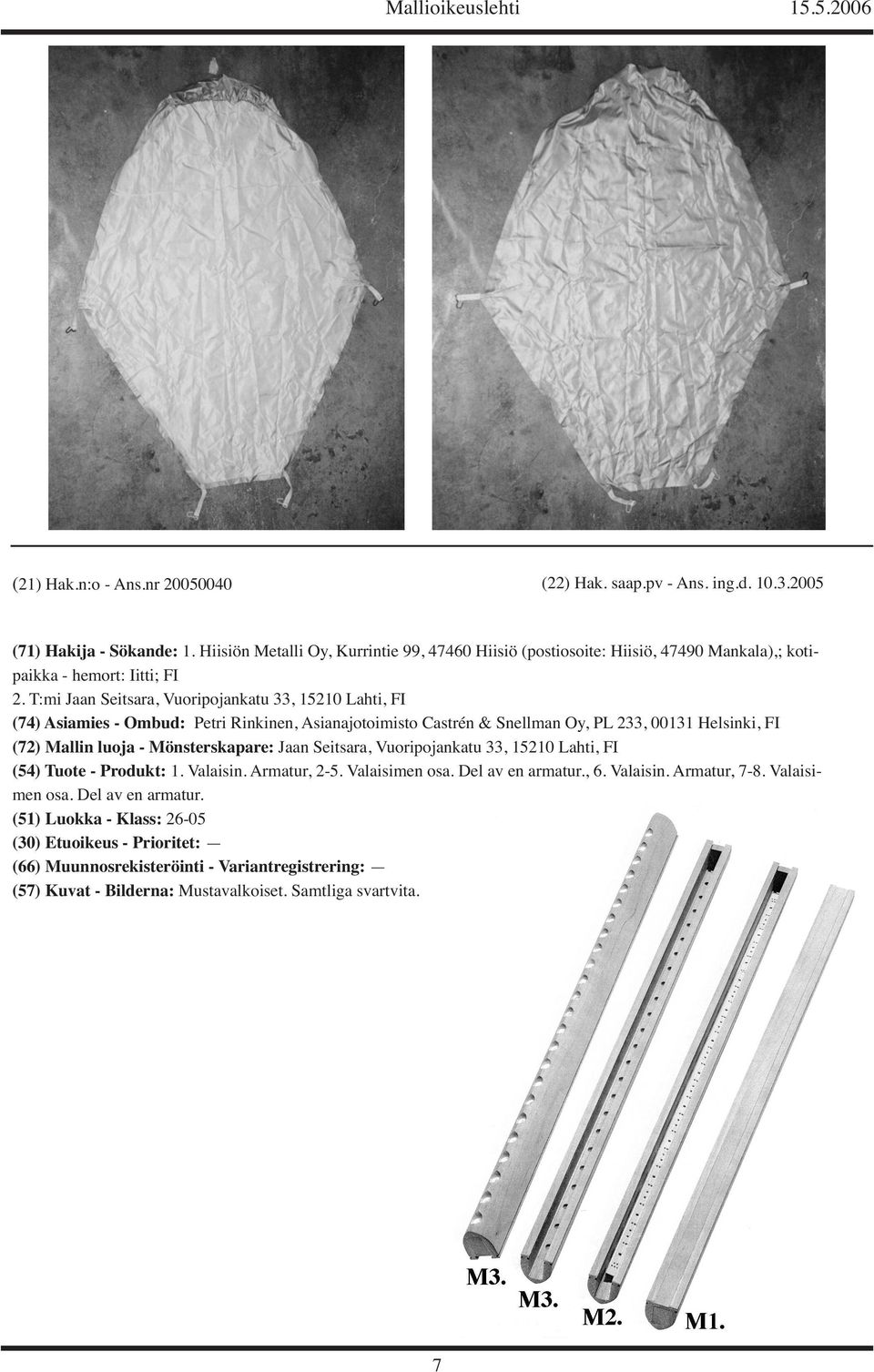 T:mi Jaan Seitsara, Vuoripojankatu 33, 15210 Lahti, FI (74) Asiamies - Ombud: Petri Rinkinen, Asianajotoimisto Castrén & Snellman Oy, PL 233, 00131 Helsinki, FI