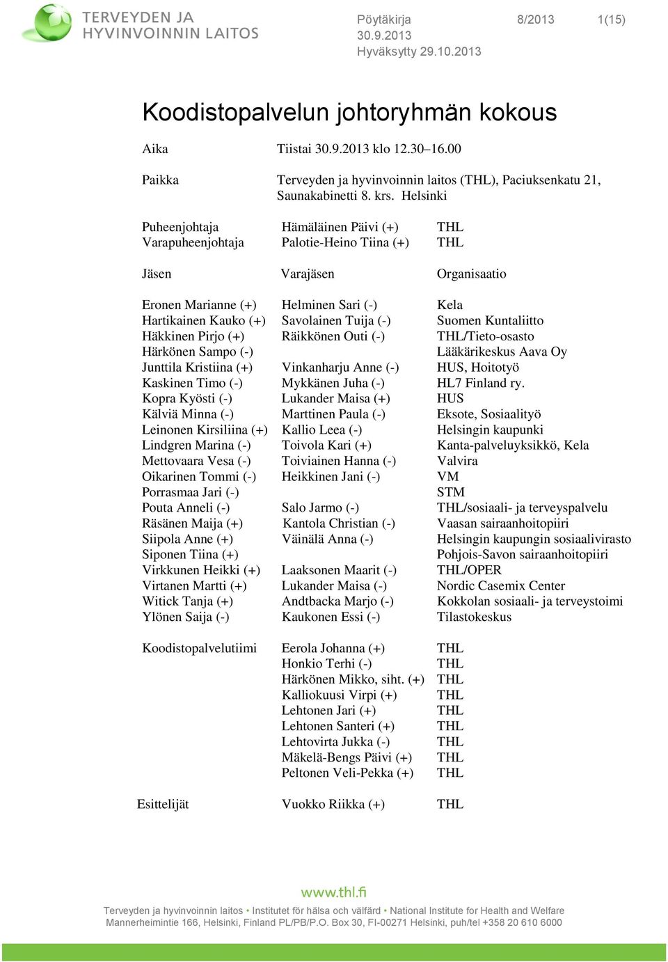 Tuija (-) Suomen Kuntaliitto Häkkinen Pirjo (+) Räikkönen Outi (-) THL/Tieto-osasto Härkönen Sampo (-) Lääkärikeskus Aava Oy Junttila Kristiina (+) Vinkanharju Anne (-) HUS, Hoitotyö Kaskinen Timo